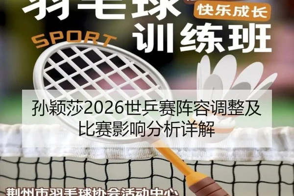 孙颖莎2026世乒赛阵容调整及比赛影响分析详解