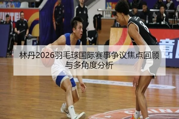 lin-dan-yu-mao-qiu-guo-ji-sai-shi-zheng-yi-jiao-dian-hui-gu-yu-duo-jiao-du-fen-xi-2-448.jpg